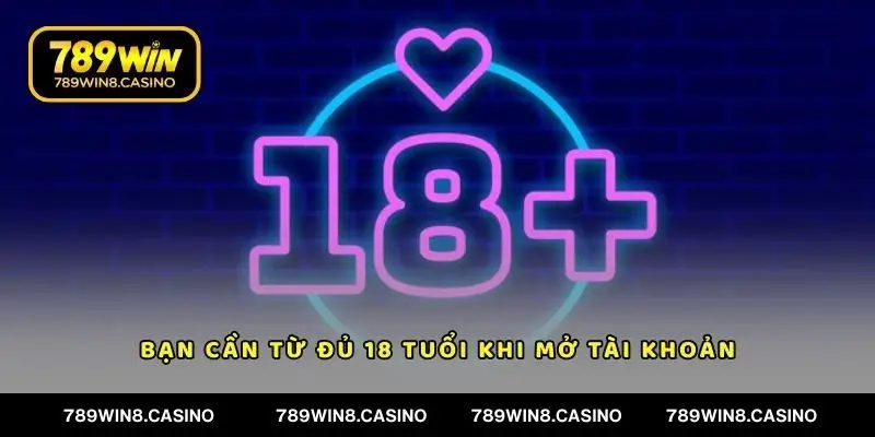 Bạn cần từ đủ 18 tuổi khi mở tài khoản thành viên tại nhà cái 